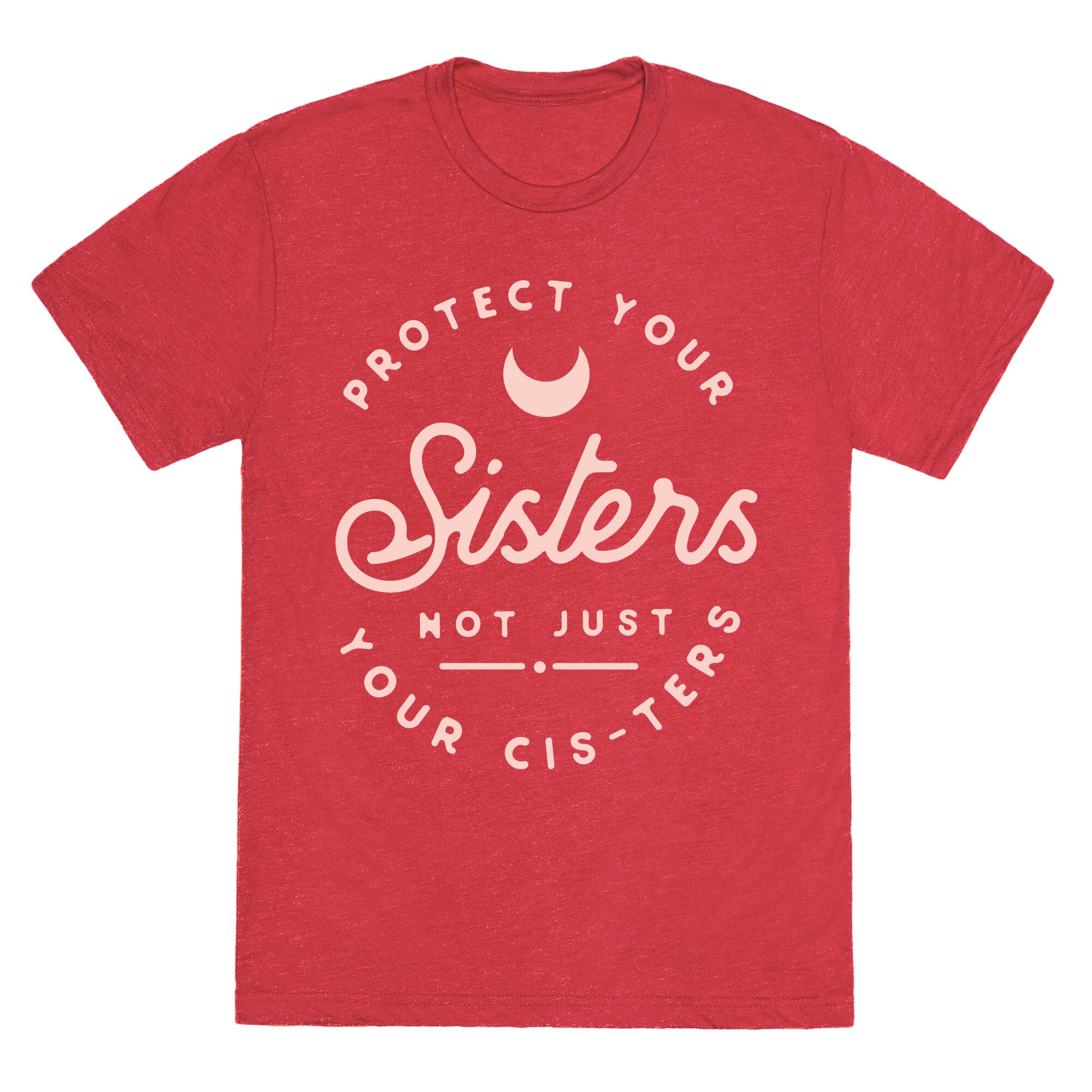 Protect Your Sisters NOt Just YOur Cis-ters Unisex Triblend Tee